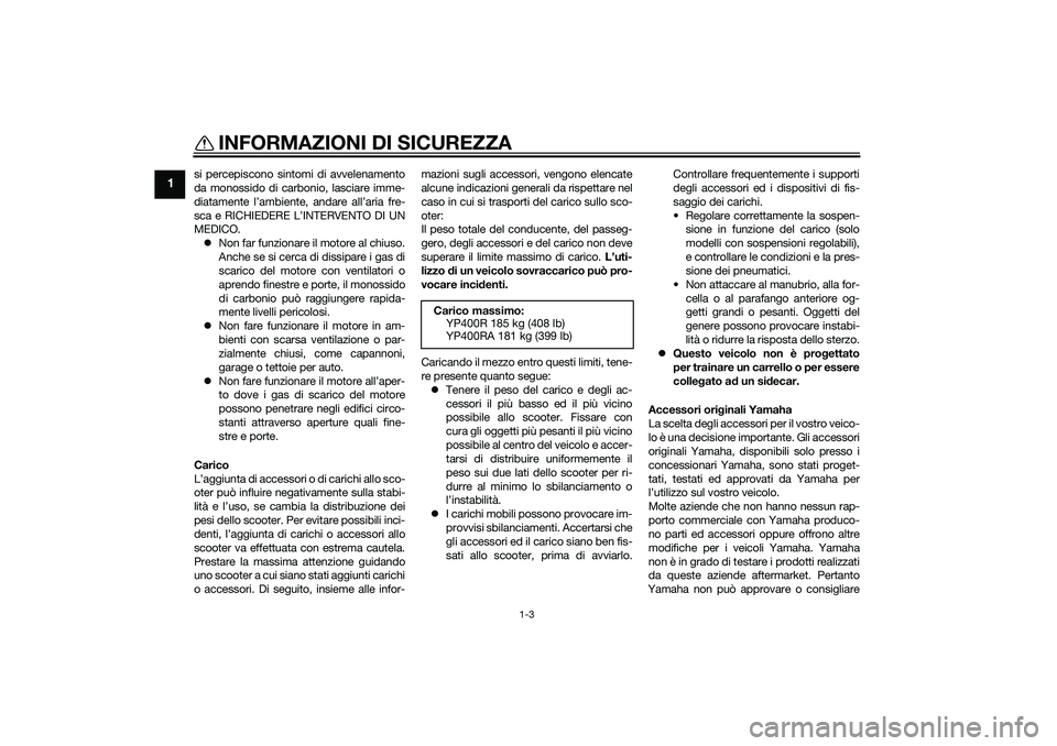 YAMAHA XMAX 400 2015 Manuale duso (in Italian) INFORMAZIONI DI SICUREZZA
1-3
1
si percepiscono sintomi di avvelenamento
da monossido di carbonio, lasciare imme-
diatamente l’ambiente, andare all’aria fre-
sca e RICHIEDERE L’INTERVENTO DI UN
YAMAHA XMAX 400 2015 Manuale duso (in Italian) INFORMAZIONI DI SICUREZZA
1-3
1
si percepiscono sintomi di avvelenamento
da monossido di carbonio, lasciare imme-
diatamente l’ambiente, andare all’aria fre-
sca e RICHIEDERE L’INTERVENTO DI UN
