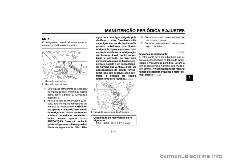 YAMAHA XMAX 400 2016 Manual de utilização (in Portuguese) MANUTENÇÃO PERIÓDICA E AJUSTES
6-18
6
NOTAO refrigerante deverá situar-se entre as
marcas de nível máximo e mínimo.4. Se o líquido refrigerante se encontrar
na marca de nível mínimo ou abaix YAMAHA XMAX 400 2016 Manual de utilização (in Portuguese) MANUTENÇÃO PERIÓDICA E AJUSTES
6-18
6
NOTAO refrigerante deverá situar-se entre as
marcas de nível máximo e mínimo.4. Se o líquido refrigerante se encontrar
na marca de nível mínimo ou abaix