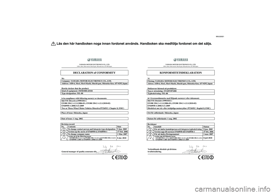 YAMAHA XMAX 400 2016  Bruksanvisningar (in Swedish) MAU50921
Läs den här handboken noga innan fordonet används. Handboken ska medfölja fordonet om det säljs.
Datum för utfärdande: 1 aug. 2002 Ort för utfärdande: Shizuoka, Japan
KONFORMITETSDEK