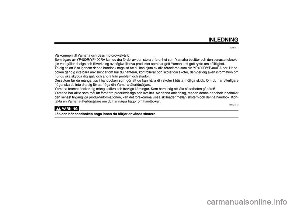 YAMAHA XMAX 400 2016  Bruksanvisningar (in Swedish) INLEDNING
MAU10114
Välkommen till Yamaha och dess motorcykelvärld!
Som ägare av YP400R/YP400RA kan du dra fördel av den stora erfarenhet som Yamaha besitter och den senaste teknolo-
gin vad gälle