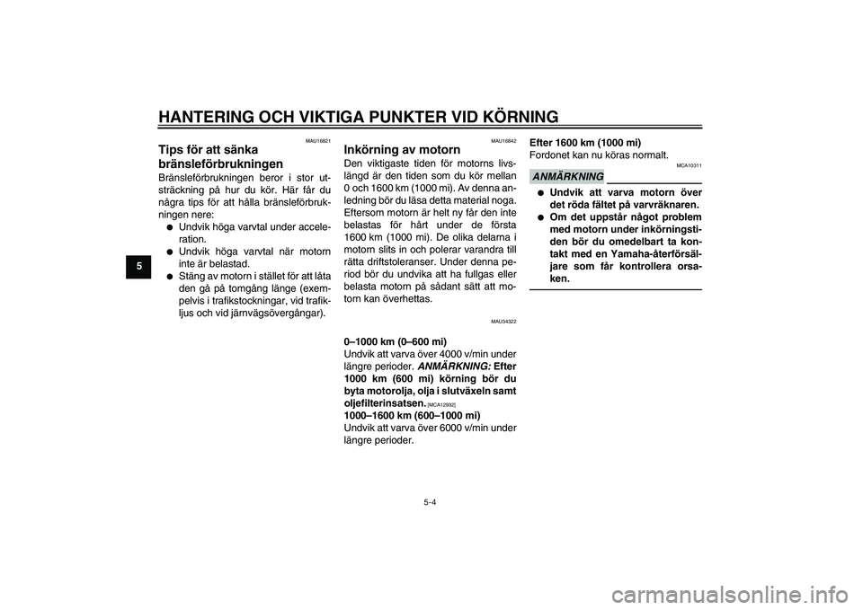 YAMAHA XMAX 400 2016 Bruksanvisningar (in Swedish) HANTERING OCH VIKTIGA PUNKTER VID KÖRNING
5-4
5
MAU16821
Tips för att sänka
bränsleförbrukningen Bränsleförbrukningen beror i stor ut-
sträckning på hur du kör. Här får du
några tips fö YAMAHA XMAX 400 2016 Bruksanvisningar (in Swedish) HANTERING OCH VIKTIGA PUNKTER VID KÖRNING
5-4
5
MAU16821
Tips för att sänka
bränsleförbrukningen Bränsleförbrukningen beror i stor ut-
sträckning på hur du kör. Här får du
några tips fö