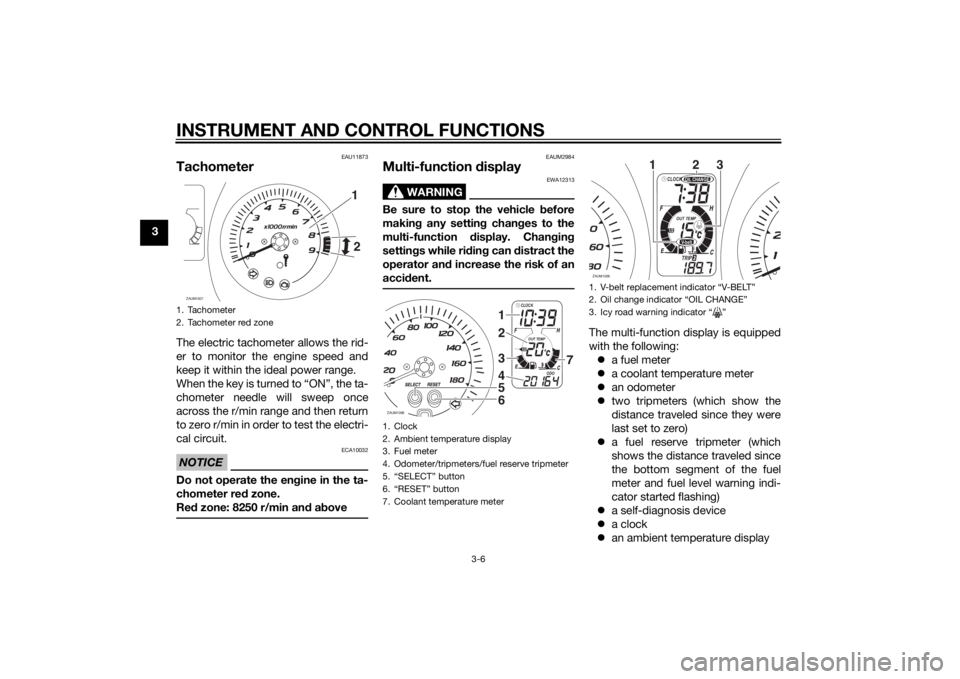 YAMAHA XMAX 400 2014 Owners Manual INSTRUMENT AND CONTROL FUNCTIONS
3-6
3
EAU11873
TachometerThe electric tachometer allows the rid-
er to monitor the engine speed and
keep it within the ideal power range.
When the key is turned to “ YAMAHA XMAX 400 2014 Owners Manual INSTRUMENT AND CONTROL FUNCTIONS
3-6
3
EAU11873
TachometerThe electric tachometer allows the rid-
er to monitor the engine speed and
keep it within the ideal power range.
When the key is turned to “