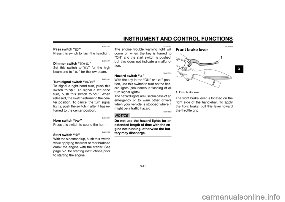 YAMAHA XMAX 400 2014  Owners Manual INSTRUMENT AND CONTROL FUNCTIONS
3-11
3
EAU12351
Pass switch “ ”
Press this switch to flash the headlight.
EAU12401
Dimmer switch “ / ”
Set this switch to “ ” for the high
beam and to “ 