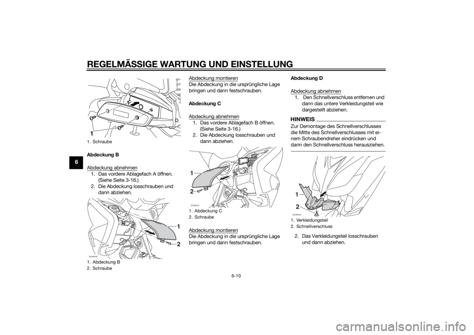 YAMAHA XMAX 400 2014 Betriebsanleitungen (in German) REGELMÄSSIGE WARTUNG UND EINSTELLUNG
6-10
6
Abdeckung B
Abdeckung abnehmen1. Das vordere Ablagefach A öffnen.
(Siehe Seite 3-16.)
2. Die Abdeckung losschrauben und
dann abziehen.Abdeckung montiere YAMAHA XMAX 400 2014 Betriebsanleitungen (in German) REGELMÄSSIGE WARTUNG UND EINSTELLUNG
6-10
6
Abdeckung B
Abdeckung abnehmen1. Das vordere Ablagefach A öffnen.
(Siehe Seite 3-16.)
2. Die Abdeckung losschrauben und
dann abziehen.Abdeckung montiere