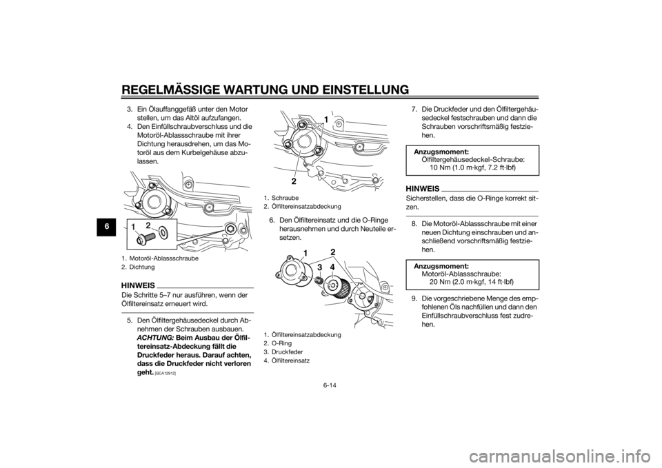 YAMAHA XMAX 400 2014 Betriebsanleitungen (in German) REGELMÄSSIGE WARTUNG UND EINSTELLUNG
6-14
6
3. Ein Ölauffanggefäß unter den Motor
stellen, um das Altöl aufzufangen.
4. Den Einfüllschraubverschluss und die
Motoröl-Ablassschraube mit ihrer
YAMAHA XMAX 400 2014 Betriebsanleitungen (in German) REGELMÄSSIGE WARTUNG UND EINSTELLUNG
6-14
6
3. Ein Ölauffanggefäß unter den Motor
stellen, um das Altöl aufzufangen.
4. Den Einfüllschraubverschluss und die
Motoröl-Ablassschraube mit ihrer