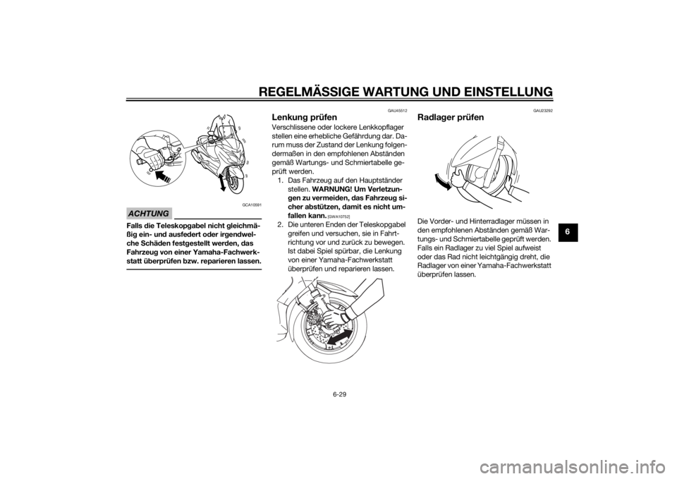 YAMAHA XMAX 400 2014  Betriebsanleitungen (in German) REGELMÄSSIGE WARTUNG UND EINSTELLUNG
6-29
6
ACHTUNG
GCA10591
Falls die Teleskopgabel nicht gleichmä-
ßig ein- und ausfedert oder irgendwel-
che Schäden festgestellt werden, das 
Fahrzeug von einer