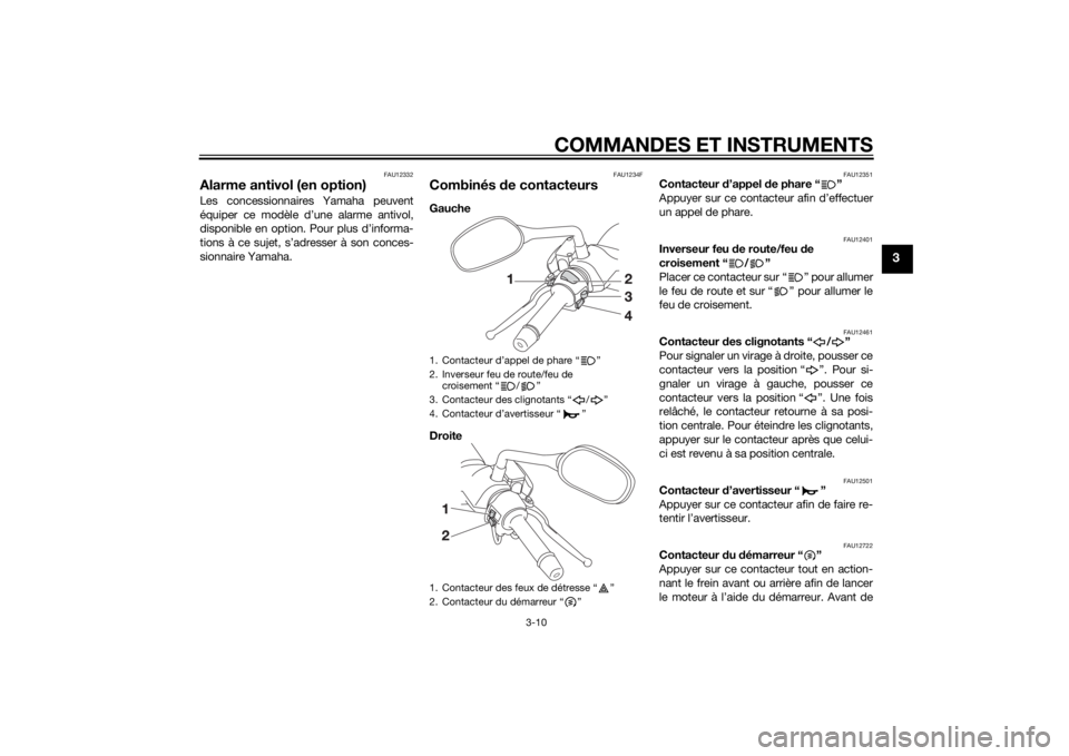 YAMAHA XMAX 400 2014  Notices Demploi (in French) COMMANDES ET INSTRUMENTS
3-10
3
FAU12332
Alarme antivol (en option)Les concessionnaires Yamaha peuvent
équiper ce modèle d’une alarme antivol,
disponible en option. Pour plus d’informa-
tions à