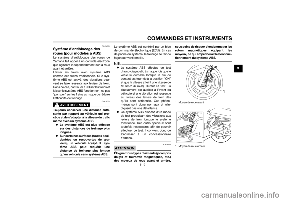 YAMAHA XMAX 400 2014  Notices Demploi (in French) COMMANDES ET INSTRUMENTS
3-12
3
FAU54001
Système d’antiblocage des 
roues (pour modèles à ABS)Le système d’antiblocage des roues de
Yamaha fait appel à un contrôle électroni-
que agissant i