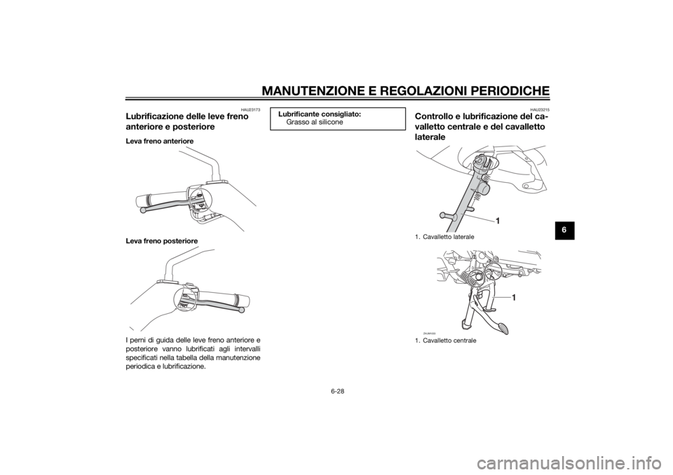 YAMAHA XMAX 400 2014 Manuale duso (in Italian) MANUTENZIONE E REGOLAZIONI PERIODICHE
6-28
6
HAU23173
Lubrificazione delle leve freno
anteriore e posterioreLeva freno anteriore
Leva freno posteriore
I perni di guida delle leve freno anteriore e
po YAMAHA XMAX 400 2014 Manuale duso (in Italian) MANUTENZIONE E REGOLAZIONI PERIODICHE
6-28
6
HAU23173
Lubrificazione delle leve freno
anteriore e posterioreLeva freno anteriore
Leva freno posteriore
I perni di guida delle leve freno anteriore e
po