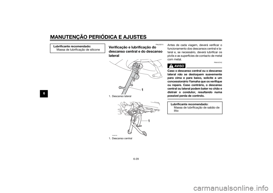 YAMAHA XMAX 400 2014 Manual de utilização (in Portuguese) MANUTENÇÃO PERIÓDICA E AJUSTES
6-29
6
PAU23215
Verificação e lubrificação do
descanso central e do descanso
lateral
Antes de cada viagem, deverá verificar o
funcionamento dos descansos centr YAMAHA XMAX 400 2014 Manual de utilização (in Portuguese) MANUTENÇÃO PERIÓDICA E AJUSTES
6-29
6
PAU23215
Verificação e lubrificação do
descanso central e do descanso
lateral
Antes de cada viagem, deverá verificar o
funcionamento dos descansos centr