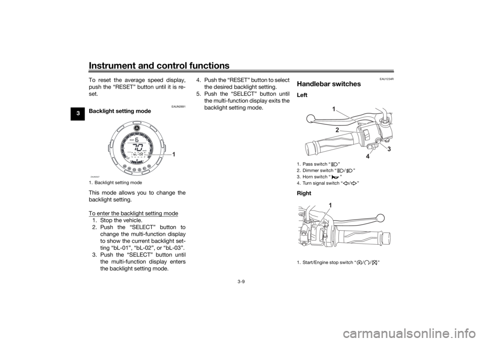 YAMAHA XSR 125 2021 Owners Manual Instrument and control functions
3-9
3 To reset the average speed display,
push the “RESET” button until it is re-
set.
EAUN2691
Backli
ght settin g mo de
This mode allows you to change the
backli YAMAHA XSR 125 2021 Owners Manual Instrument and control functions
3-9
3 To reset the average speed display,
push the “RESET” button until it is re-
set.
EAUN2691
Backli
ght settin g mo de
This mode allows you to change the
backli