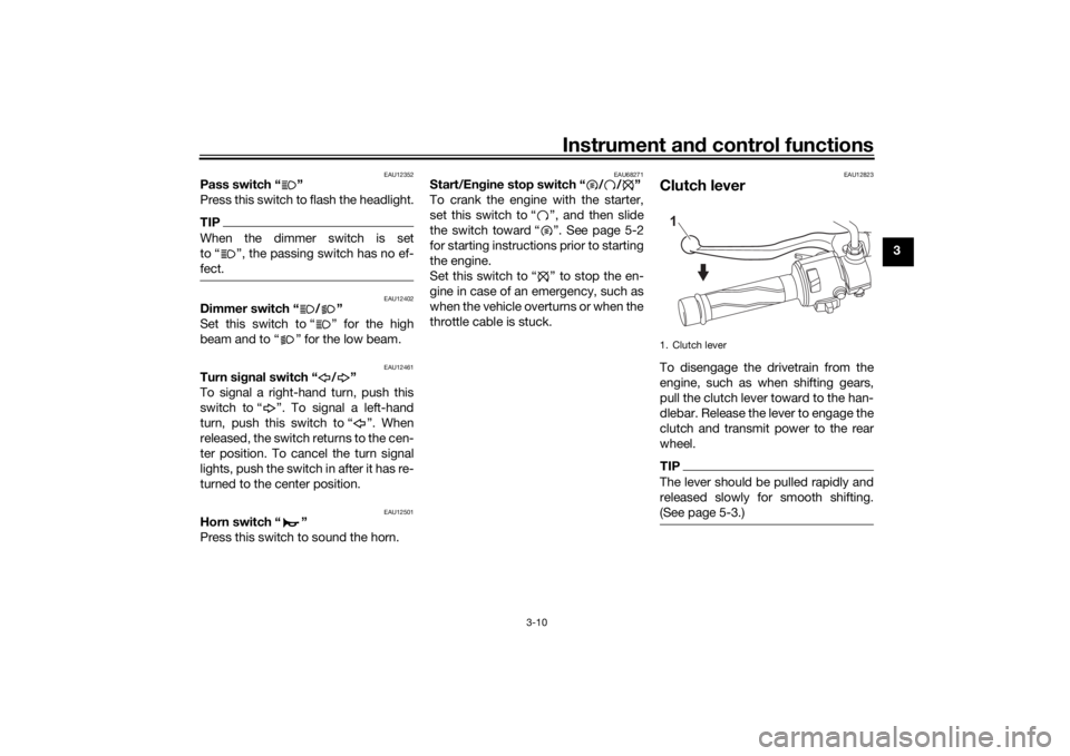 YAMAHA XSR 125 2021 User Guide Instrument and control functions
3-10
3
EAU12352
Pass switch “ ”
Press this switch to flash the headlight.TIPWhen the dimmer switch is set
to “ ”, the passing switch has no ef-
fect.
EAU12402
YAMAHA XSR 125 2021 User Guide Instrument and control functions
3-10
3
EAU12352
Pass switch “ ”
Press this switch to flash the headlight.TIPWhen the dimmer switch is set
to “ ”, the passing switch has no ef-
fect.
EAU12402