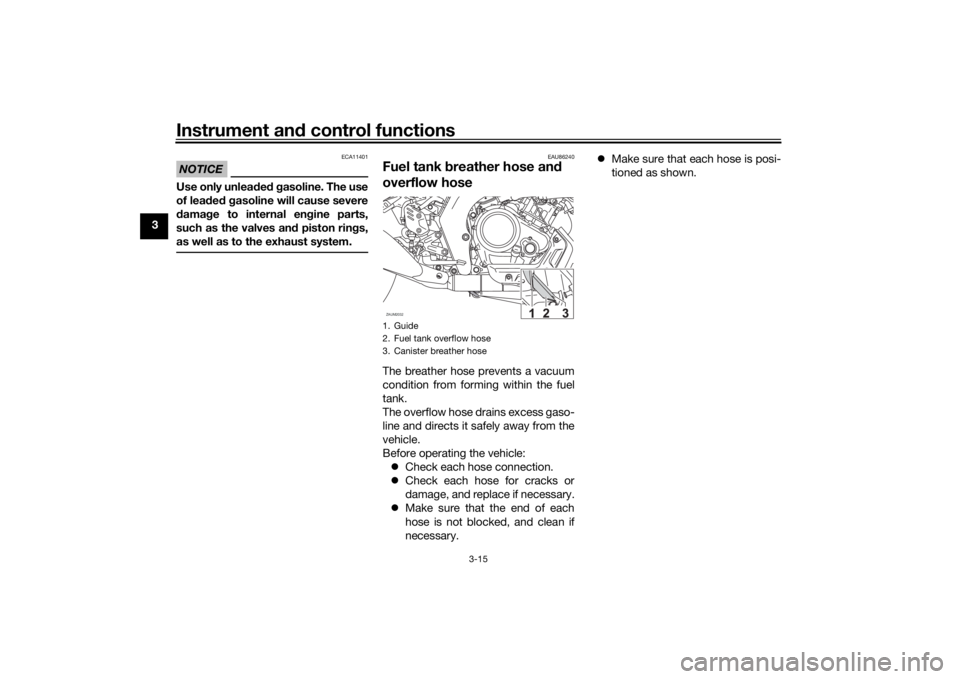 YAMAHA XSR 125 2021 Owners Manual Instrument and control functions
3-15
3
NOTICE
ECA11401
Use only unlea ded g asoline. The use
of lead ed g asoline will cause severe
d amag e to internal en gine parts,
such as the valves an d pisto YAMAHA XSR 125 2021 Owners Manual Instrument and control functions
3-15
3
NOTICE
ECA11401
Use only unlea ded g asoline. The use
of lead ed g asoline will cause severe
d amag e to internal en gine parts,
such as the valves an d pisto