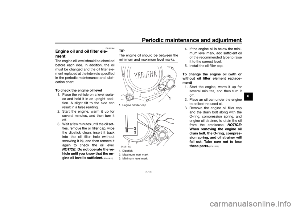 YAMAHA XSR 125 2021 Owners Manual Periodic maintenance an d a djustment
6-10
6
EAUM2584
En gine oil an d oil filter ele-
mentThe engine oil level should be checked
before each ride. In addition, the oil
must be changed and the oil fil YAMAHA XSR 125 2021 Owners Manual Periodic maintenance an d a djustment
6-10
6
EAUM2584
En gine oil an d oil filter ele-
mentThe engine oil level should be checked
before each ride. In addition, the oil
must be changed and the oil fil