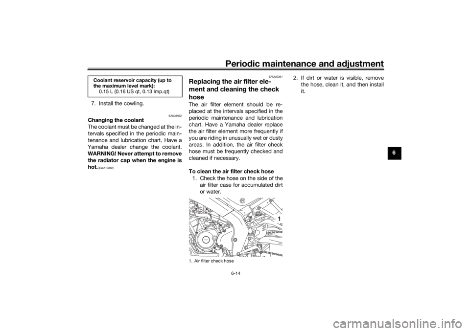 YAMAHA XSR 125 2021 Workshop Manual Periodic maintenance an d a djustment
6-14
6
7. Install the cowling.
EAU33032
Chan
gin g the coolant
The coolant must be changed at the in-
tervals specified in the periodic main-
tenance and lubricat YAMAHA XSR 125 2021 Workshop Manual Periodic maintenance an d a djustment
6-14
6
7. Install the cowling.
EAU33032
Chan
gin g the coolant
The coolant must be changed at the in-
tervals specified in the periodic main-
tenance and lubricat