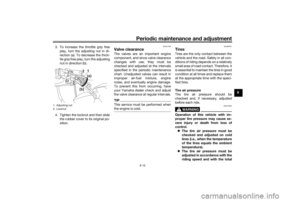 YAMAHA XSR 125 2021  Owners Manual Periodic maintenance an d a djustment
6-16
6
3. To increase the throttle grip free
play, turn the adjusting nut in di-
rection (a). To decrease the throt-
tle grip free play, turn the adjusting
nut in