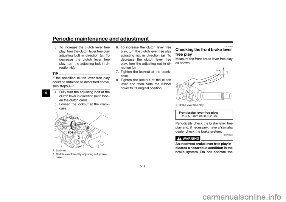YAMAHA XSR 125 2021 Workshop Manual Periodic maintenance an d a djustment
6-19
6 3. To increase the clutch lever free
play, turn the clutch lever free play
adjusting bolt in direction (a). To
decrease the clutch lever free
play, turn th YAMAHA XSR 125 2021 Workshop Manual Periodic maintenance an d a djustment
6-19
6 3. To increase the clutch lever free
play, turn the clutch lever free play
adjusting bolt in direction (a). To
decrease the clutch lever free
play, turn th