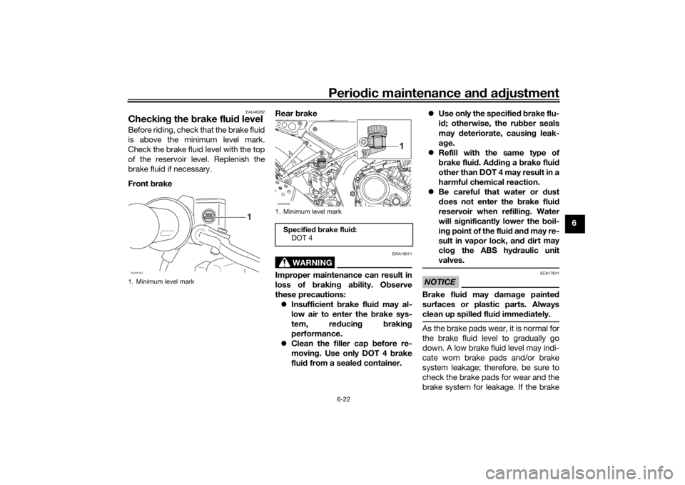 YAMAHA XSR 125 2021  Owners Manual Periodic maintenance an d a djustment
6-22
6
EAU40262
Checkin g the  brake flui d levelBefore riding, check that the brake fluid
is above the minimum level mark.
Check the brake fluid level with the t