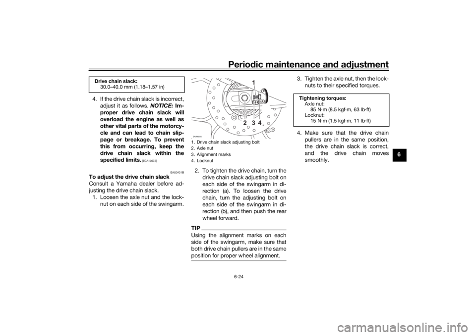 YAMAHA XSR 125 2021  Owners Manual Periodic maintenance an d a djustment
6-24
6
4. If the drive chain slack is incorrect,
adjust it as follows. NOTICE:  Im-
proper  drive chain slack will
overloa d the en gine as well as
other vital pa