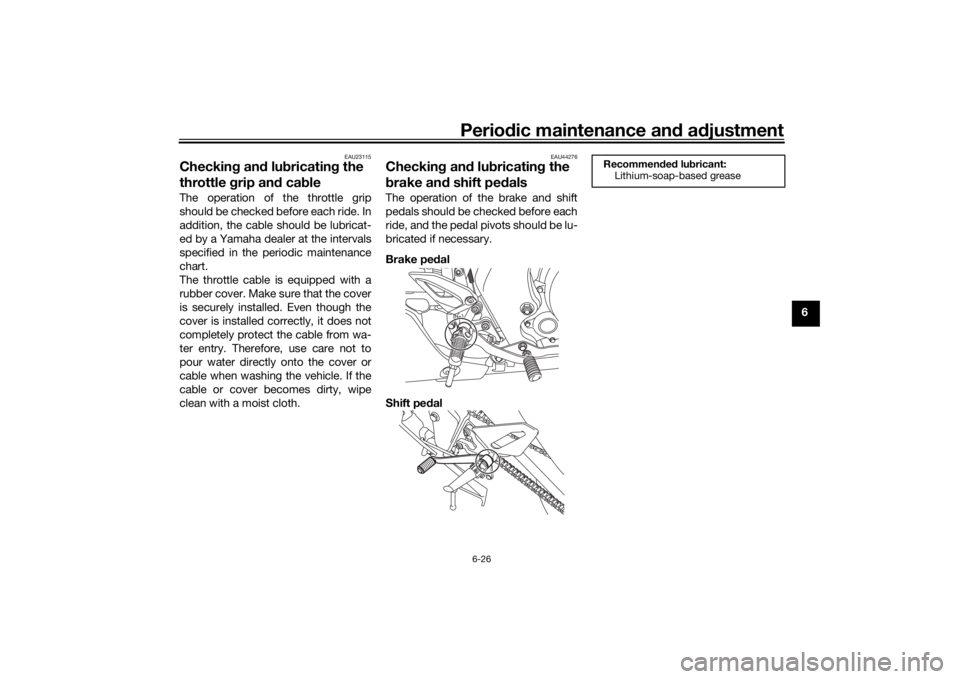 YAMAHA XSR 125 2021 Repair Manual Periodic maintenance an d a djustment
6-26
6
EAU23115
Checkin g an d lu bricatin g the 
throttle  grip an d ca bleThe operation of the throttle grip
should be checked before each ride. In
addition, th