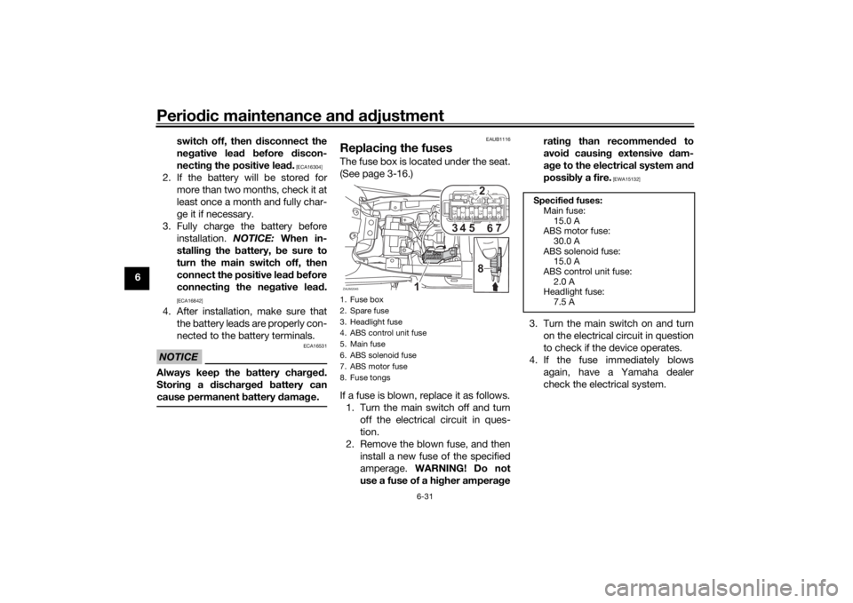 YAMAHA XSR 125 2021  Owners Manual Periodic maintenance an d a djustment
6-31
6 switch off, then 
disconnect the
ne gative lea d  before  discon-
nectin g the positive lea d.
 [ECA16304]
2. If the battery will be stored for
more than t