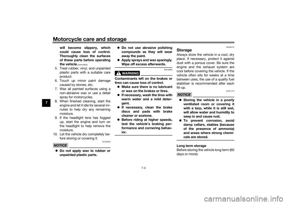 YAMAHA XSR 125 2021  Owners Manual Motorcycle care and stora ge
7-3
7 will 
become slippery, which
coul d cause loss of control.
Thorou ghly clean the surfaces
of these parts  before operatin g
the vehicle.
 [EWA20650]
5. Treat rubber,