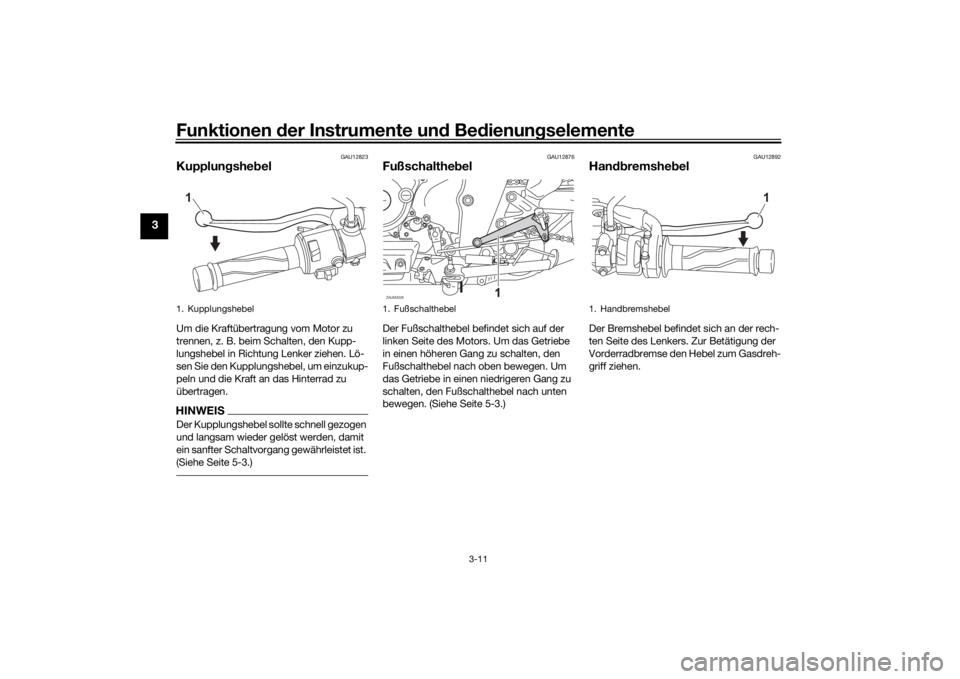 YAMAHA XSR 125 2021  Betriebsanleitungen (in German) Funktionen der Instru mente un d Be dienun gselemente
3-11
3
GAU12823
Kupplun gshe belUm die Kraftübertragung vom Motor zu 
trennen, z. B. beim Schalten, den Kupp-
lungshebel in Richtung Lenker ziehe