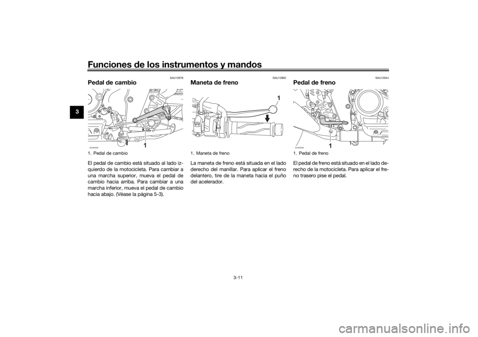 YAMAHA XSR 125 2021 Manuale de Empleo (in Spanish) Funciones de los instrumentos y man dos
3-11
3
SAU12876
Pe dal de cambioEl pedal de cambio está situado al lado iz-
quierdo de la motocicleta. Para cambiar a
una marcha superior, mueva el pedal de
c YAMAHA XSR 125 2021 Manuale de Empleo (in Spanish) Funciones de los instrumentos y man dos
3-11
3
SAU12876
Pe dal de cambioEl pedal de cambio está situado al lado iz-
quierdo de la motocicleta. Para cambiar a
una marcha superior, mueva el pedal de
c