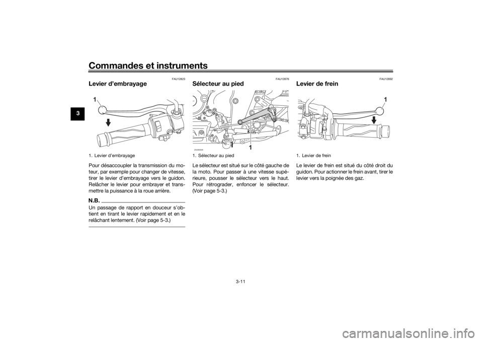 YAMAHA XSR 125 2021 Notices Demploi (in French) Commandes et instruments
3-11
3
FAU12823
Levier d’embrayagePour désaccoupler la transmission du mo-
teur, par exemple pour changer de vitesse,
tirer le levier d’embrayage vers le guidon.
Relâch YAMAHA XSR 125 2021 Notices Demploi (in French) Commandes et instruments
3-11
3
FAU12823
Levier d’embrayagePour désaccoupler la transmission du mo-
teur, par exemple pour changer de vitesse,
tirer le levier d’embrayage vers le guidon.
Relâch