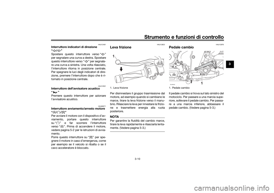 YAMAHA XSR 125 2021 Manuale duso (in Italian) Strumento e funzioni di controllo
3-10
3
HAU12461
Interruttore in dicatori di d irezione
“/”
Spostare questo interruttore verso “ ”
per segnalare una curva a destra. Spostare
questo interrut YAMAHA XSR 125 2021 Manuale duso (in Italian) Strumento e funzioni di controllo
3-10
3
HAU12461
Interruttore in dicatori di d irezione
“/”
Spostare questo interruttore verso “ ”
per segnalare una curva a destra. Spostare
questo interrut