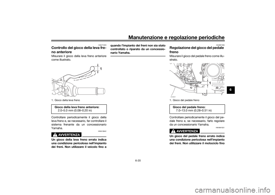YAMAHA XSR 125 2021 Manuale duso (in Italian) Manutenzione e regolazione perio diche
6-20
6
HAUT1223
Controllo del gioco della leva fre-
no anterioreMisurare il gioco della leva freno anteriore
come illustrato.
Controllare periodicamente il gi YAMAHA XSR 125 2021 Manuale duso (in Italian) Manutenzione e regolazione perio diche
6-20
6
HAUT1223
Controllo del gioco della leva fre-
no anterioreMisurare il gioco della leva freno anteriore
come illustrato.
Controllare periodicamente il gi