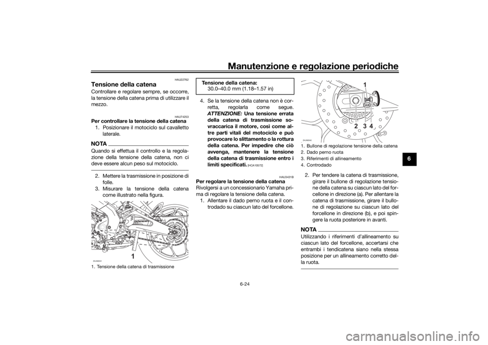 YAMAHA XSR 125 2021 Manuale duso (in Italian) Manutenzione e regolazione perio diche
6-24
6
HAU22762
Tensione della catenaControllare e regolare sempre, se occorre,
la tensione della catena prima di utilizzare il
mezzo.
HAU74253
Per controllare YAMAHA XSR 125 2021 Manuale duso (in Italian) Manutenzione e regolazione perio diche
6-24
6
HAU22762
Tensione della catenaControllare e regolare sempre, se occorre,
la tensione della catena prima di utilizzare il
mezzo.
HAU74253
Per controllare