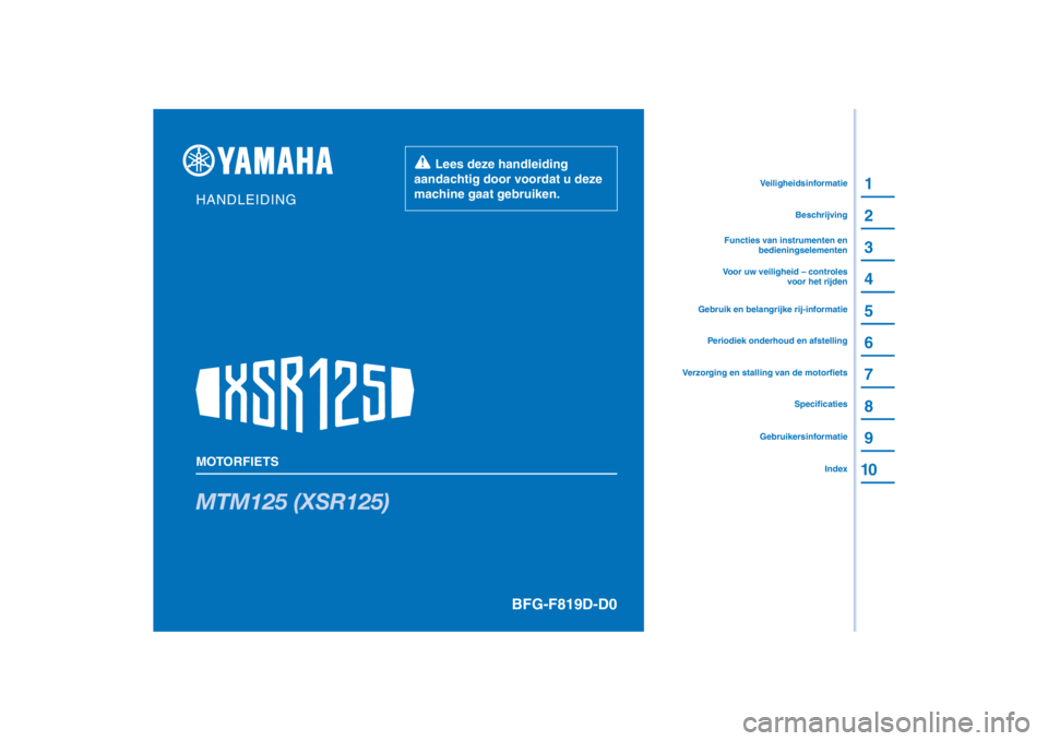 YAMAHA XSR 125 2021 Instructieboekje (in Dutch) PANTONE285C
MTM125 (XSR125)
1
2
3
4
5
6
7
8
9
10
HANDLEIDING
MOTORFIETS
Lees deze handleiding
aandachtig door voordat u deze
machine gaat gebruiken.
GebruikersinformatieIndex
Specificaties
Verzorg YAMAHA XSR 125 2021 Instructieboekje (in Dutch) PANTONE285C
MTM125 (XSR125)
1
2
3
4
5
6
7
8
9
10
HANDLEIDING
MOTORFIETS
Lees deze handleiding
aandachtig door voordat u deze
machine gaat gebruiken.
GebruikersinformatieIndex
Specificaties
Verzorg