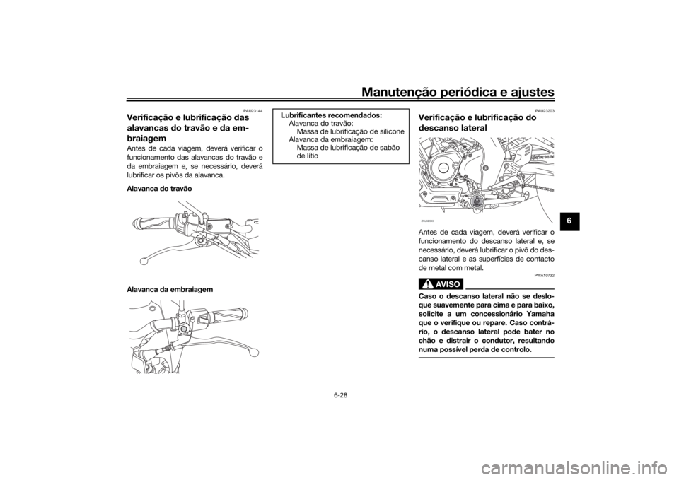 YAMAHA XSR 125 2021 Manual de utilização (in Portuguese) Manutenção periódica e ajustes
6-28
6
PAU23144
Verificação e lubrificação das
alavancas do travão e da em-
braiagemAntes de cada viagem, deverá verificar o
funcionamento das alavancas do YAMAHA XSR 125 2021 Manual de utilização (in Portuguese) Manutenção periódica e ajustes
6-28
6
PAU23144
Verificação e lubrificação das
alavancas do travão e da em-
braiagemAntes de cada viagem, deverá verificar o
funcionamento das alavancas do