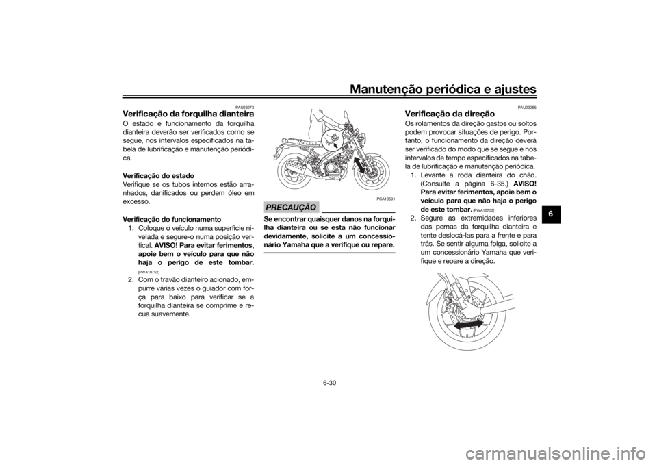 YAMAHA XSR 125 2021 Manual de utilização (in Portuguese) Manutenção periódica e ajustes
6-30
6
PAU23273
Verificação da forquilha dianteiraO estado e funcionamento da forquilha
dianteira deverão ser verificados como se
segue, nos intervalos especific YAMAHA XSR 125 2021 Manual de utilização (in Portuguese) Manutenção periódica e ajustes
6-30
6
PAU23273
Verificação da forquilha dianteiraO estado e funcionamento da forquilha
dianteira deverão ser verificados como se
segue, nos intervalos especific