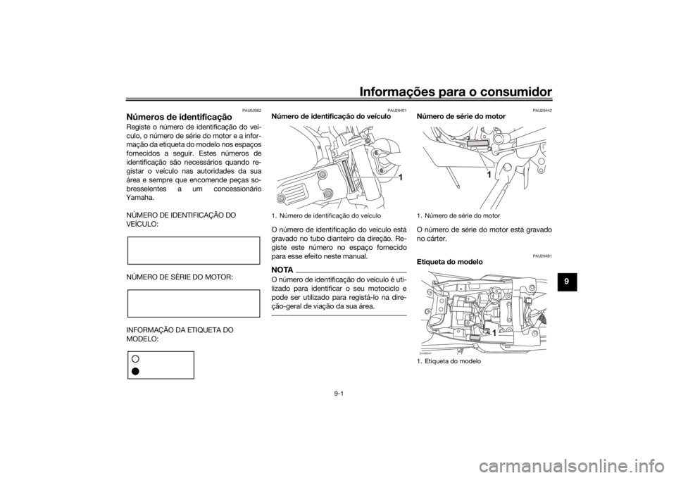 YAMAHA XSR 125 2021 Manual de utilização (in Portuguese) Informações para o consumidor
9-1
9
PAU53562
Números de i dentificaçãoRegiste o número de identificação do veí-
culo, o número de série do motor e a infor-
mação da etiqueta do modelo no YAMAHA XSR 125 2021 Manual de utilização (in Portuguese) Informações para o consumidor
9-1
9
PAU53562
Números de i dentificaçãoRegiste o número de identificação do veí-
culo, o número de série do motor e a infor-
mação da etiqueta do modelo no