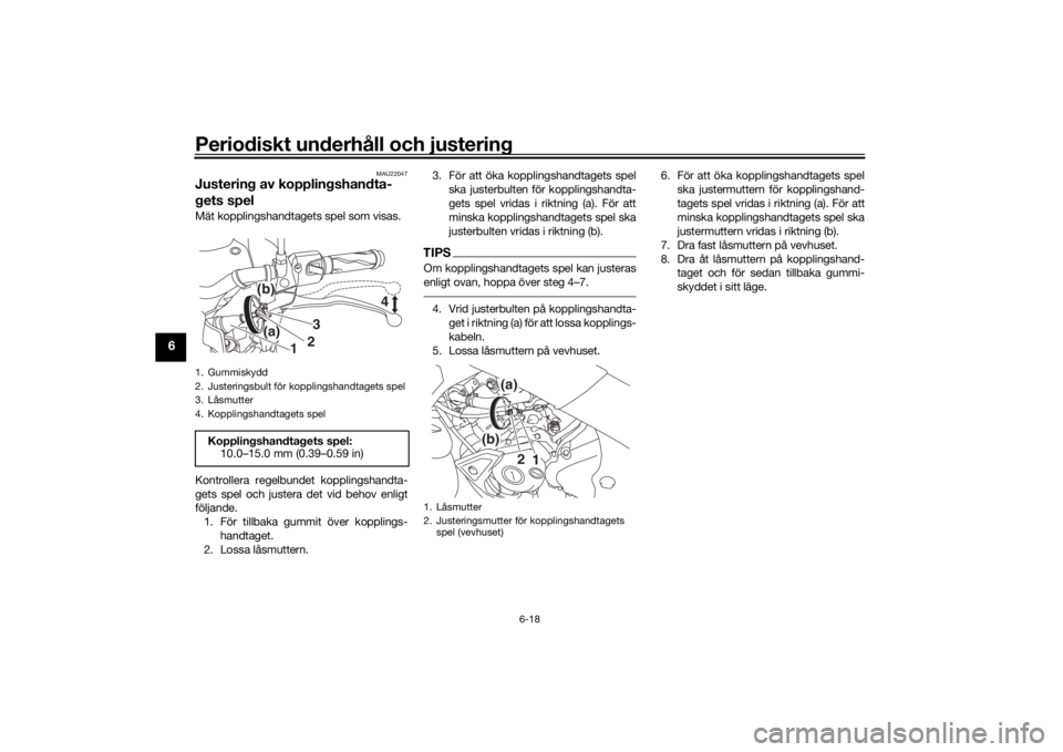 YAMAHA XSR 125 2021 Bruksanvisningar (in Swedish) Periodiskt underhåll och justering
6-18
6
MAU22047
Justering av kopplingshandta-
gets spelMät kopplingshandtagets spel som visas.
Kontrollera regelbundet kopplingshandta-
gets spel och justera det v YAMAHA XSR 125 2021 Bruksanvisningar (in Swedish) Periodiskt underhåll och justering
6-18
6
MAU22047
Justering av kopplingshandta-
gets spelMät kopplingshandtagets spel som visas.
Kontrollera regelbundet kopplingshandta-
gets spel och justera det v