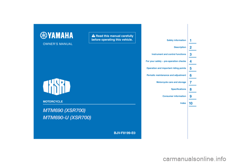 YAMAHA XSR 700 2021  Owners Manual PANTONE285C
MTM690 (XSR700)
MTM690-U (XSR700)
1
2
3
4
5
6
7
8
9
10
BJV-F8199-E0
Read this manual carefully 
before operating this vehicle.
MOTORCYCLE
OWNER’S MANUAL
Specifications
Consumer informati