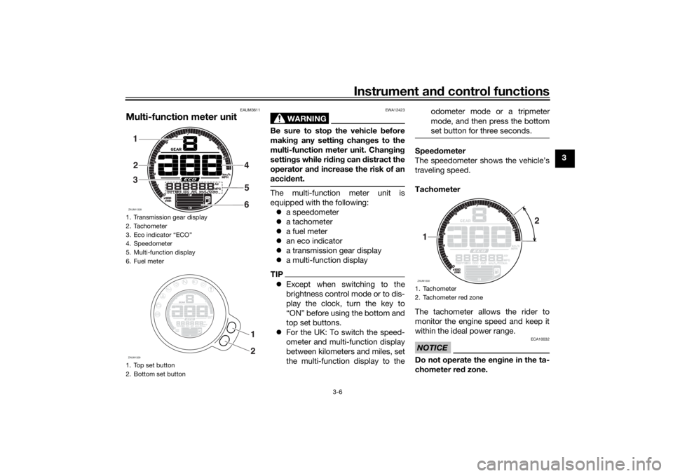 YAMAHA XSR 700 2021 Owners Manual Instrument and control functions
3-6
3
EAUM3611
Multi-function meter unit
WARNING
EWA12423
Be sure to stop the vehicle before
makin g any settin g chan ges to the
multi-function meter unit. Chan gin YAMAHA XSR 700 2021 Owners Manual Instrument and control functions
3-6
3
EAUM3611
Multi-function meter unit
WARNING
EWA12423
Be sure to stop the vehicle before
makin g any settin g chan ges to the
multi-function meter unit. Chan gin