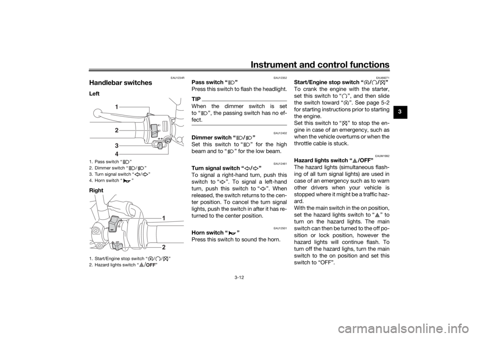 YAMAHA XSR 700 2021 Owners Manual Instrument and control functions
3-12
3
EAU1234R
Han dle bar switchesLeft
Ri ght
EAU12352
Pass switch “ ”
Press this switch to flash the headlight.TIPWhen the dimmer switch is set
to “ ”, th YAMAHA XSR 700 2021 Owners Manual Instrument and control functions
3-12
3
EAU1234R
Han dle bar switchesLeft
Ri ght
EAU12352
Pass switch “ ”
Press this switch to flash the headlight.TIPWhen the dimmer switch is set
to “ ”, th