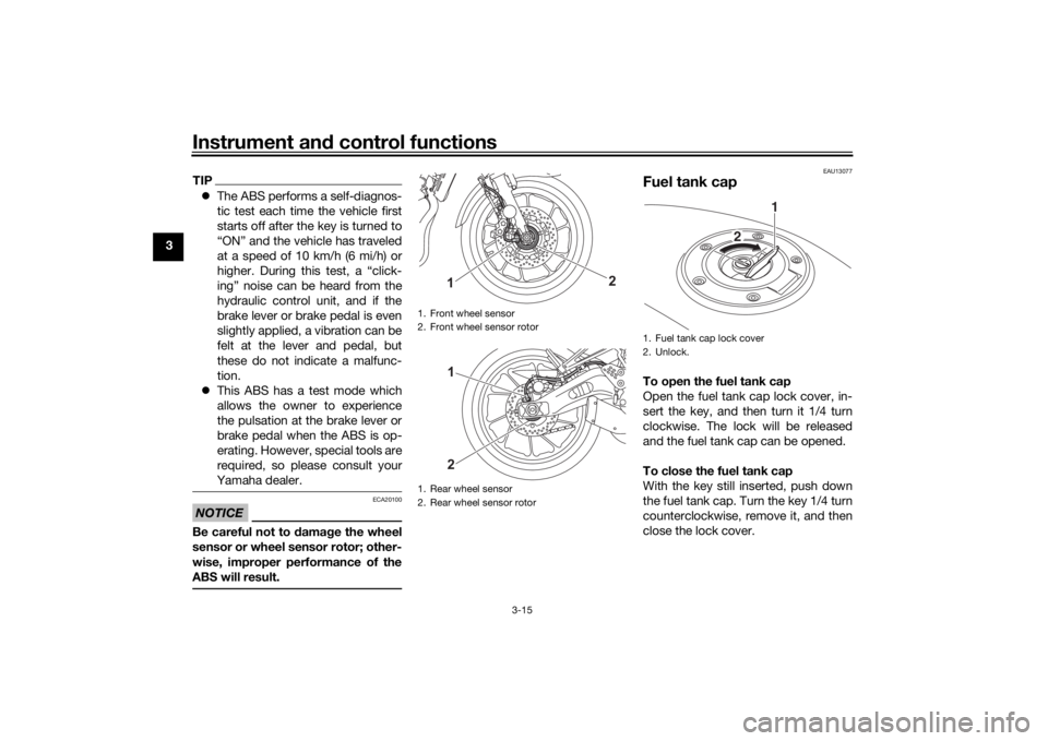 YAMAHA XSR 700 2021  Owners Manual Instrument and control functions
3-15
3
TIP The ABS performs a self-diagnos-
tic test each time the vehicle first
starts off after the key is turned to
“ON” and the vehicle has traveled
at a sp