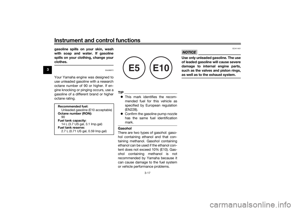 YAMAHA XSR 700 2021  Owners Manual Instrument and control functions
3-17
3 g
asoline spills on your skin, wash
with soap an d water. If g asoline
spills on your clothin g, chan ge your
clothes.
EAU86072
Your Yamaha engine was designed 