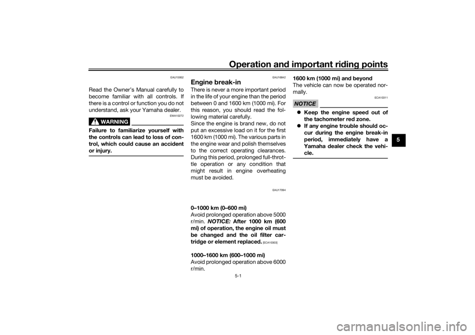 YAMAHA XSR 700 2021 Service Manual Operation and important ri din g points
5-1
5
EAU15952
Read the Owner’s Manual carefully to
become familiar with all controls. If
there is a control or function you do not
understand, ask your Yamah