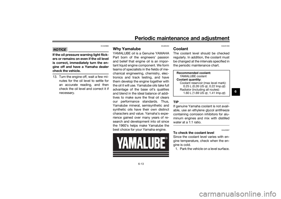 YAMAHA XSR 700 2021 Owners Manual Periodic maintenance an d a djustment
6-13
6
NOTICE
ECA20860
If the oil pressure warnin g li ght flick-
ers or remains on even if the oil level
is correct, immed iately turn the en-
g ine off an d hav YAMAHA XSR 700 2021 Owners Manual Periodic maintenance an d a djustment
6-13
6
NOTICE
ECA20860
If the oil pressure warnin g li ght flick-
ers or remains on even if the oil level
is correct, immed iately turn the en-
g ine off an d hav