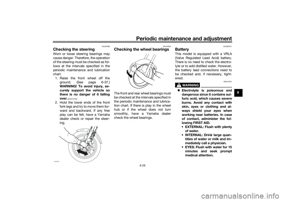 YAMAHA XSR 700 2021  Owners Manual Periodic maintenance an d a djustment
6-29
6
EAU23285
Checkin g the steerin gWorn or loose steering bearings may
cause danger. Therefore, the operation
of the steering must be checked as fol-
lows at 