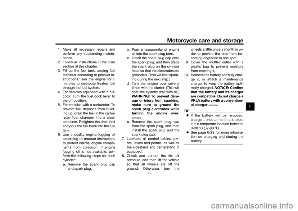 YAMAHA XSR 700 2021  Owners Manual Motorcycle care and stora ge
7-4
7
1. Make all necessary repairs and
perform any outstanding mainte-
nance.
2. Follow all instructions in the Care section of this chapter.
3. Fill up the fuel tank, ad
