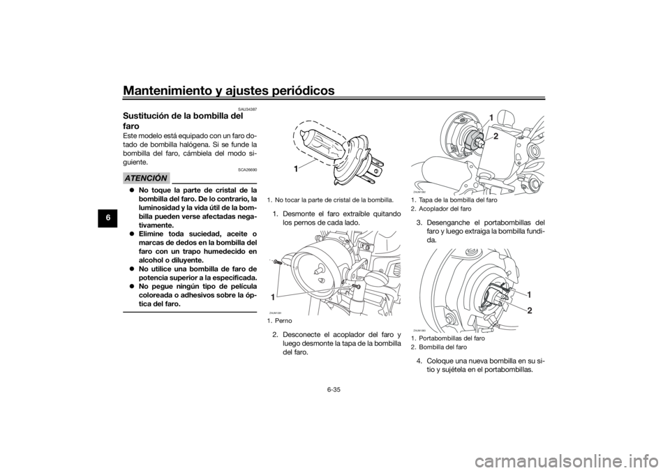 YAMAHA XSR 700 2021 Manuale de Empleo (in Spanish) Mantenimiento y ajustes periódicos
6-35
6
SAU34387
Sustitución de la bombilla del
faroEste modelo está equipado con un faro do-
tado de bombilla halógena. Si se funde la
bombilla del faro, cám YAMAHA XSR 700 2021 Manuale de Empleo (in Spanish) Mantenimiento y ajustes periódicos
6-35
6
SAU34387
Sustitución de la bombilla del
faroEste modelo está equipado con un faro do-
tado de bombilla halógena. Si se funde la
bombilla del faro, cám