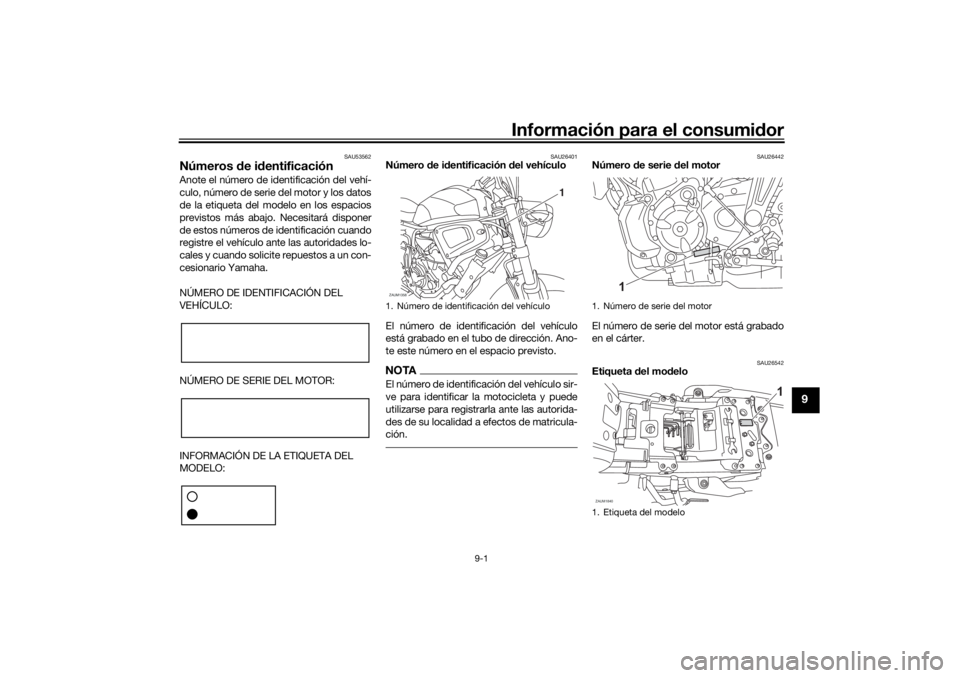 YAMAHA XSR 700 2021  Manuale de Empleo (in Spanish) Información para el consumidor
9-1
9
SAU53562
Números  de i dentificaciónAnote el número de identificación del vehí-
culo, número de serie del motor y los datos
de la etiqueta del modelo en los