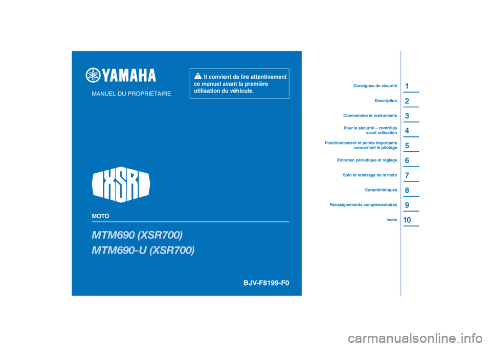 YAMAHA XSR 700 2021 Notices Demploi (in French) PANTONE285C
MTM690 (XSR700)
MTM690-U (XSR700)
1
2
3
4
5
6
7
8
9
10
MANUEL DU PROPRIÉTAIRE
MOTO
Il convient de lire attentivement
ce manuel avant la première
utilisation du véhicule.
Renseigneme YAMAHA XSR 700 2021 Notices Demploi (in French) PANTONE285C
MTM690 (XSR700)
MTM690-U (XSR700)
1
2
3
4
5
6
7
8
9
10
MANUEL DU PROPRIÉTAIRE
MOTO
Il convient de lire attentivement
ce manuel avant la première
utilisation du véhicule.
Renseigneme
