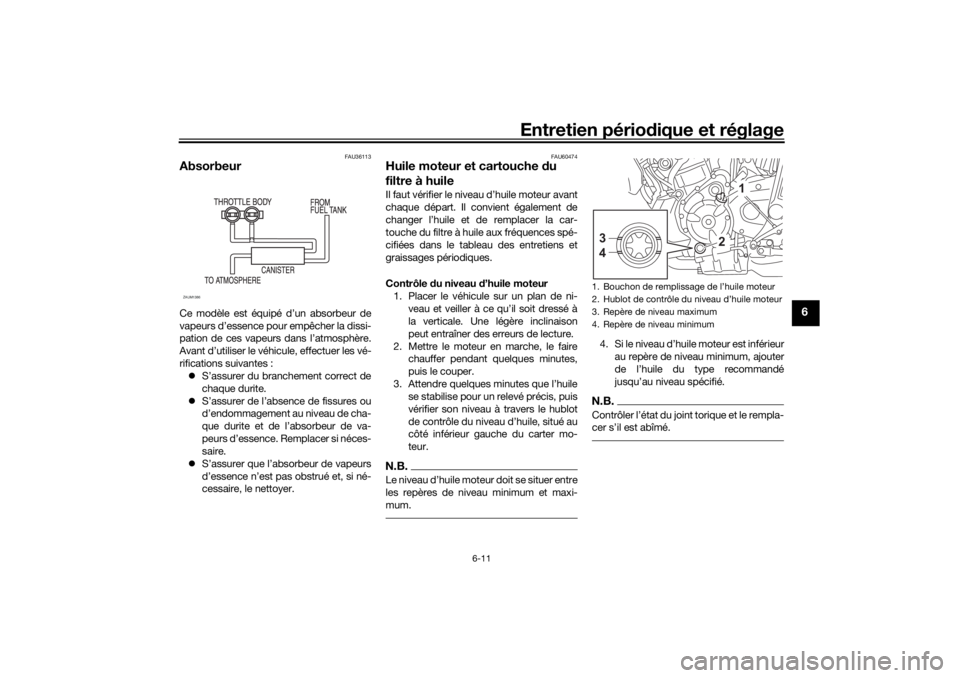 YAMAHA XSR 700 2021  Notices Demploi (in French) Entretien périodique et réglage
6-11
6
FAU36113
AbsorbeurCe modèle est équipé d’un absorbeur de
vapeurs d’essence pour empêcher la dissi-
pation de ces vapeurs dans l’atmosphère.
Avant d�